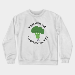 Your mom said I'm good for you Crewneck Sweatshirt